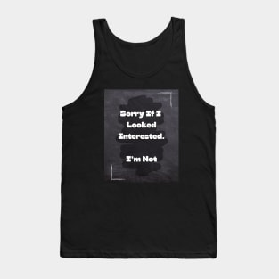 Funny Quote | Sorry If I Looked Interested. I'm Not Tank Top